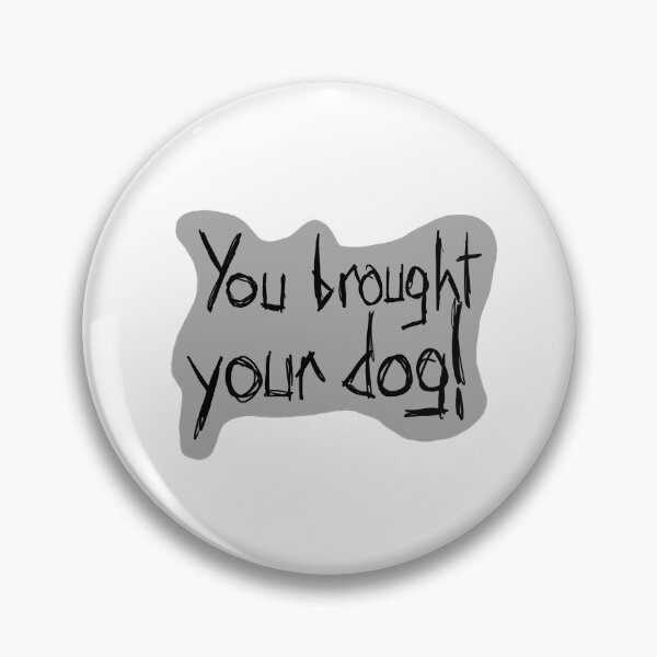 Item preview, You brought your dog MH designed and sold by PinetreeMarking.