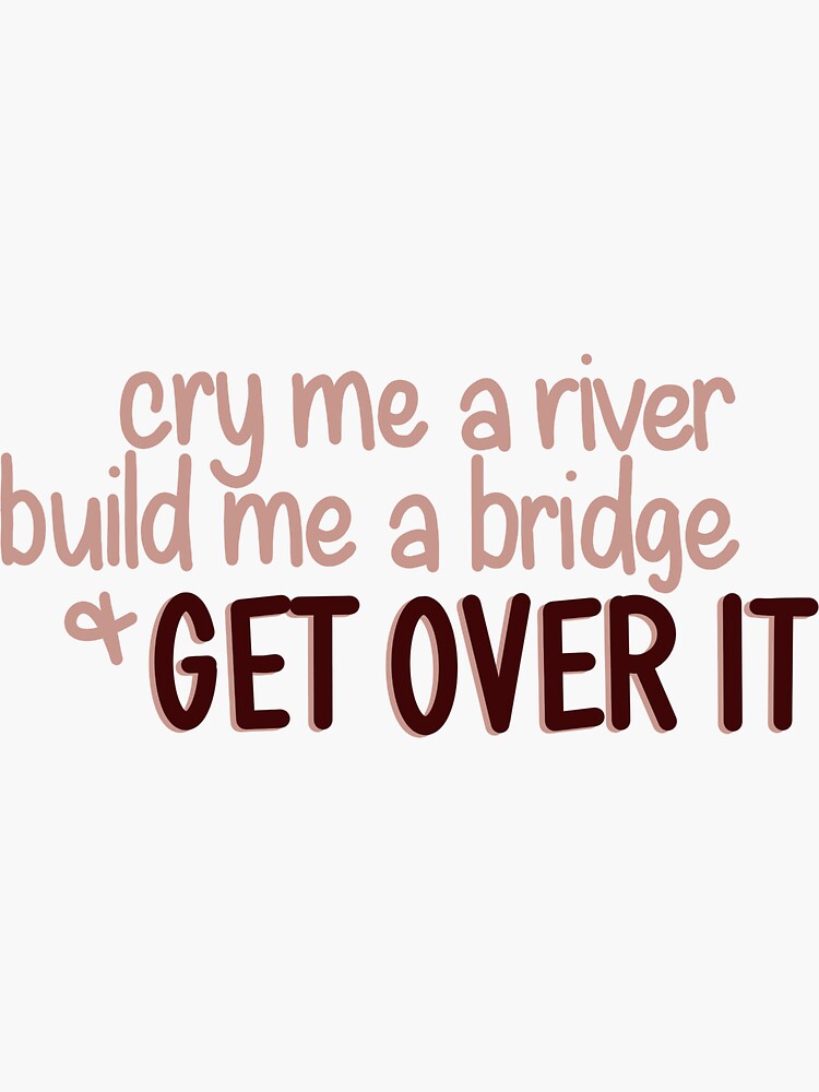 Justin Timberlake Quote: “Cry me a river, build a bridge, and get over it.”