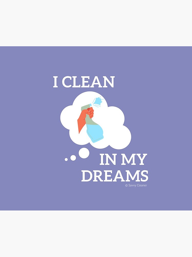 I Clean in My Dreams by SavvyCleaner