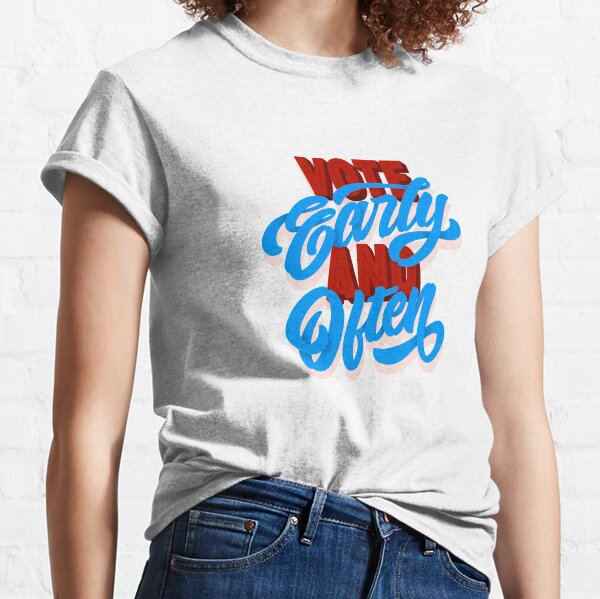 Vote Early and Often Classic T-Shirt
