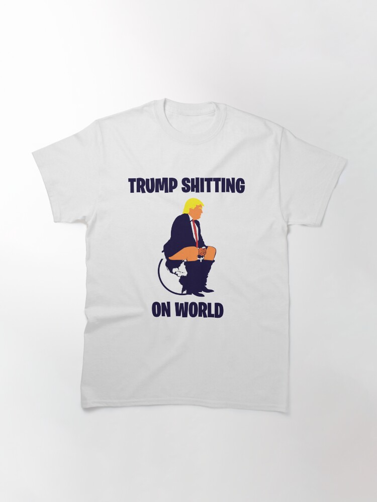 Alternate view of Trump Shitting On The World Classic T-Shirt