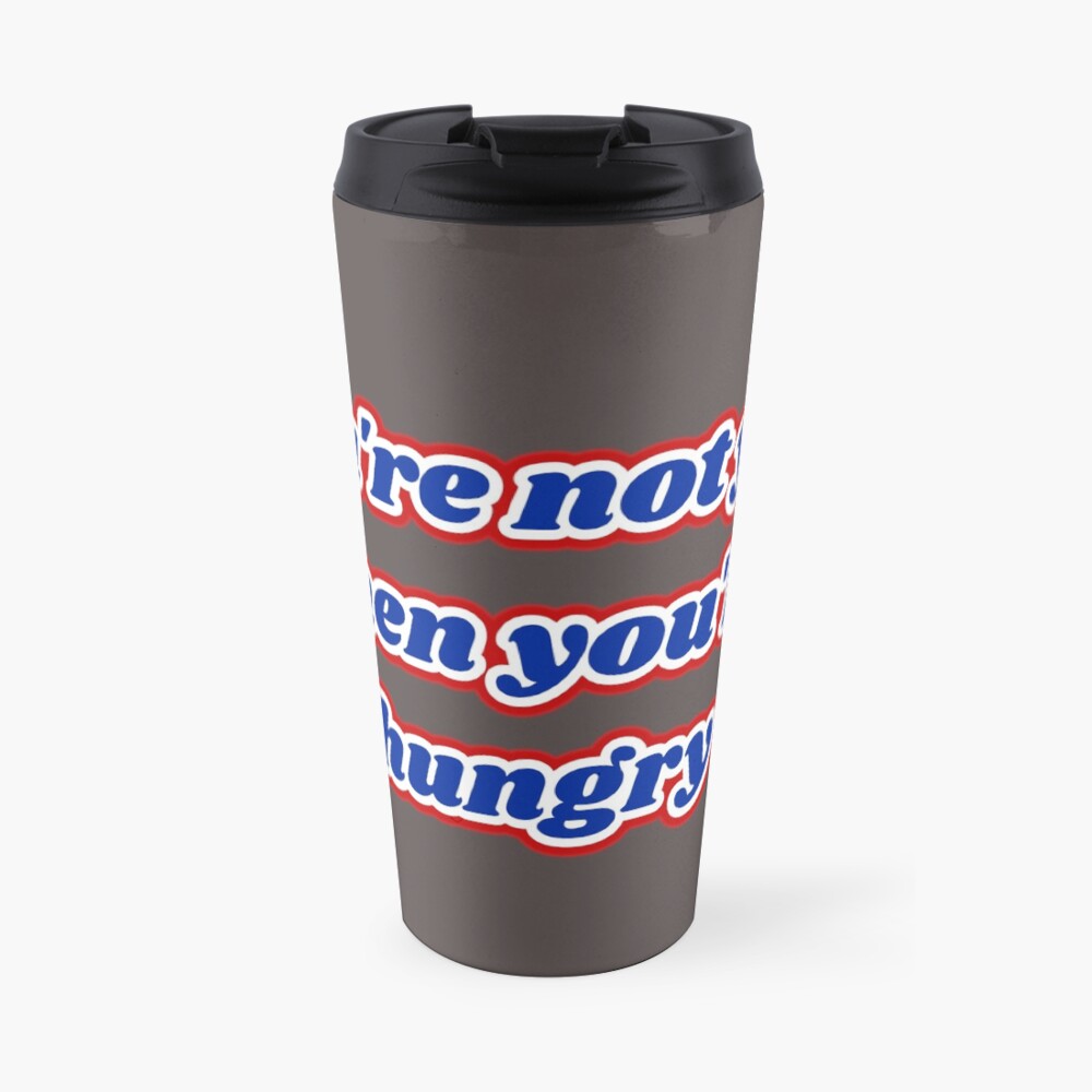 "You're not you when you're hungry" Travel Mug