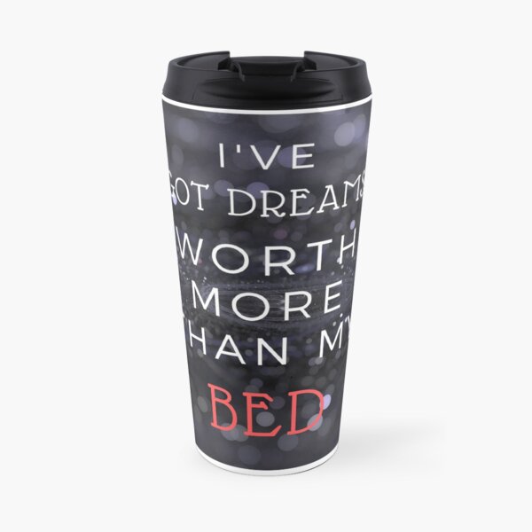 I've Got Dreams Worth More Thank My Bed Travel Mug