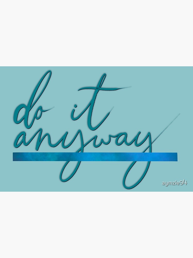 "Do it anyway" Poster by aymzie94 Redbubble