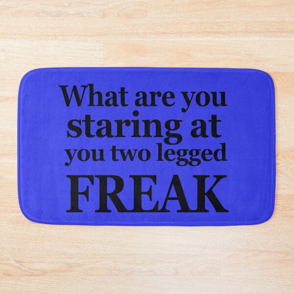 Item preview, What are you staring at you two legged Freak designed and sold by Alondra.