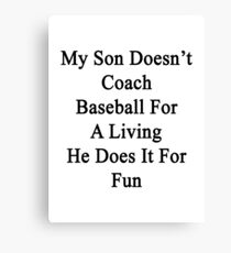 My Son Doesn't Coach Baseball For A Living He Does It For Fun Canvas Print