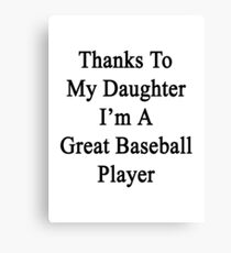 Thanks To My Daughter I'm A Great Baseball Player Canvas Print