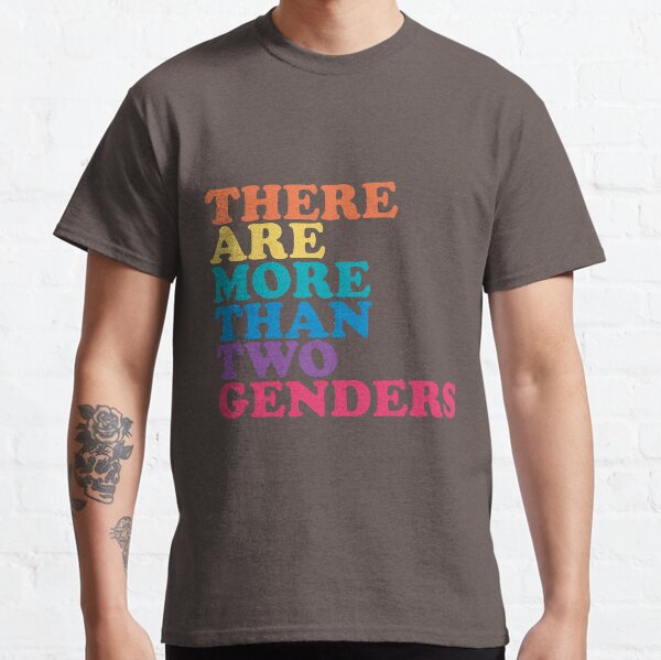 There Are More Than 2 Genders Classic T-Shirt