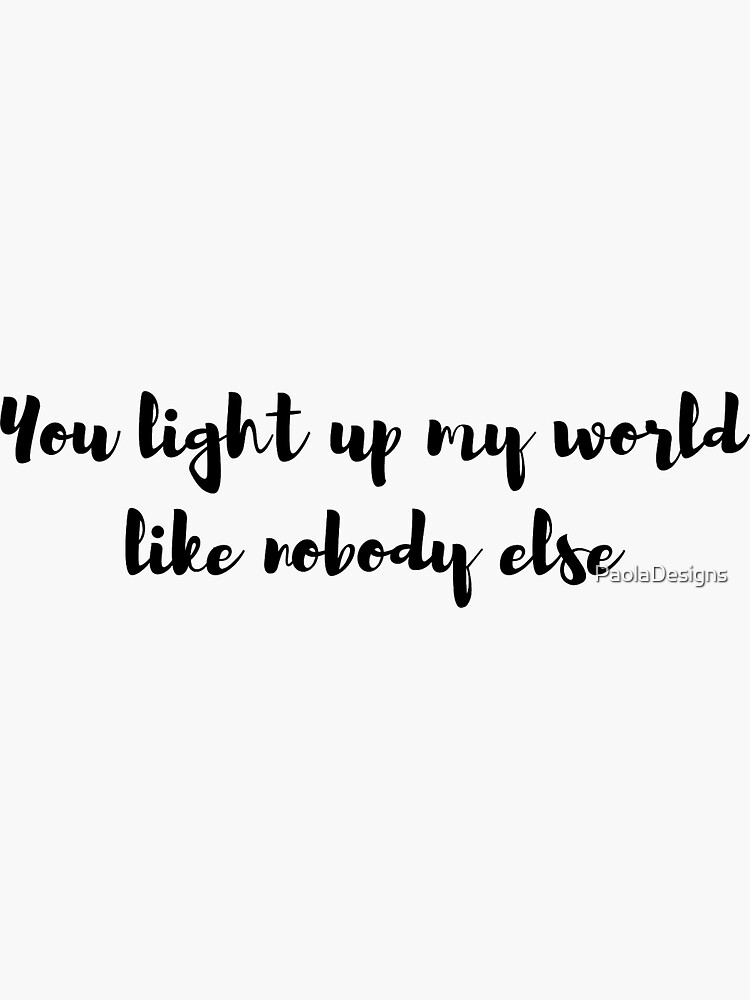 you light up my world like nobody else beautiful direction" Stickerundefined PaolaDesigns | Redbubble