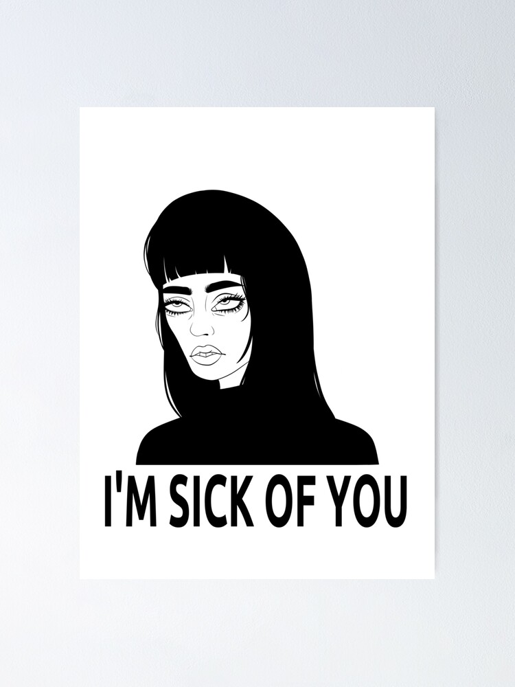 "I'm sick of you" Poster by ValeryFlame Redbubble