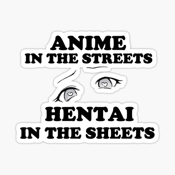 Anime in the streets hentai in the sheets Sticker