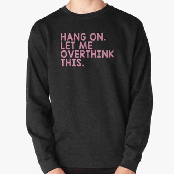 Hang On Let Me Overthink This Pullover Sweatshirt