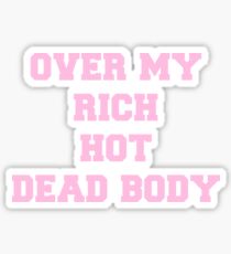 Over my rich, hot, dead body Sticker