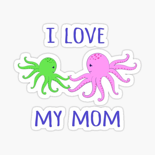 Octopuses. I love my mom. Sticker