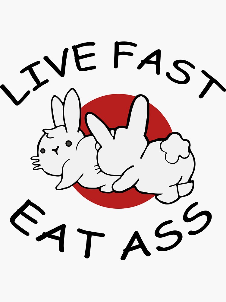 Eat ass fast live Live Fast,