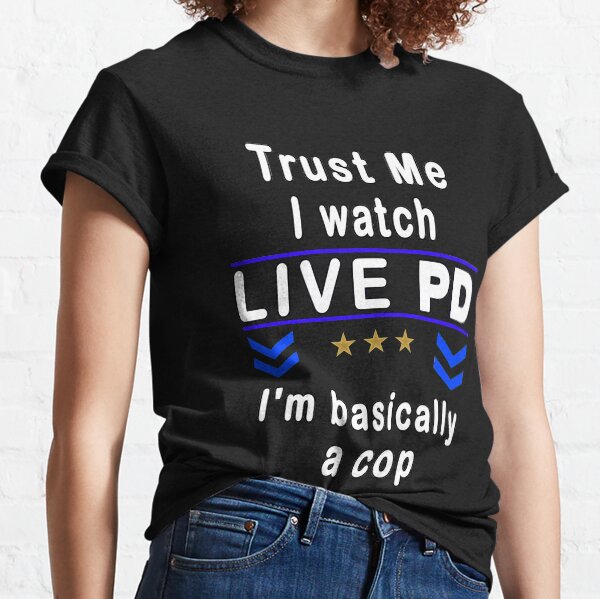 Trust Me I Watch Live P And D I'm Basically A Cop Gift T-Shirt