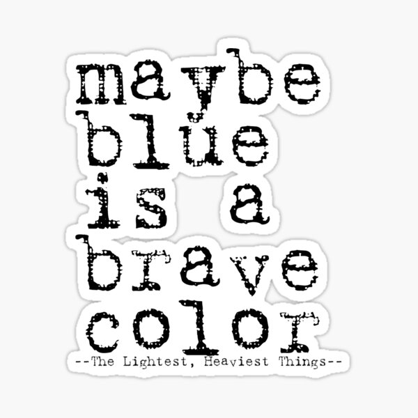 Maybe Blue is a Brave Color Sticker