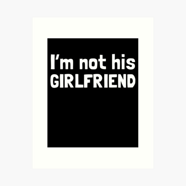 I'm not his girlfriend, funny best friend Art Print