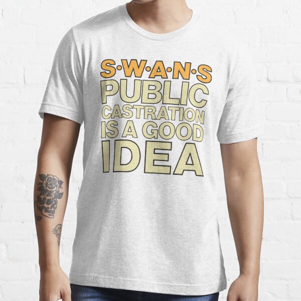 SWANS t-shirt - Public Castration Is a Good Idea, SWANS band shirt, Industrial, Swans NYC, Swans shir Essential T-Shirt