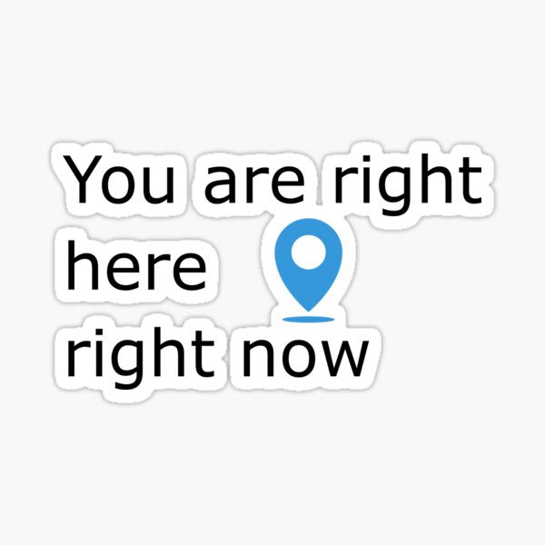 you-are-right-here-right-now-black-text-variation-sticker-for-sale