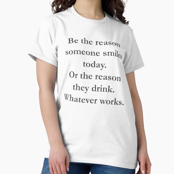 Item preview, Be The Reason Smiles Today Or The Reason They Drink Whatever works designed and sold by andylynns.