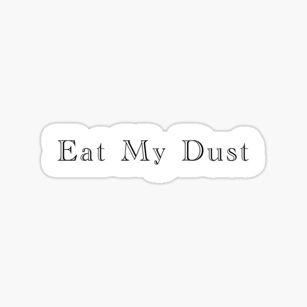 Eat My Dust Sticker