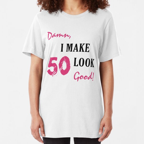 I Make 50 Look Good Slim Fit T-Shirt