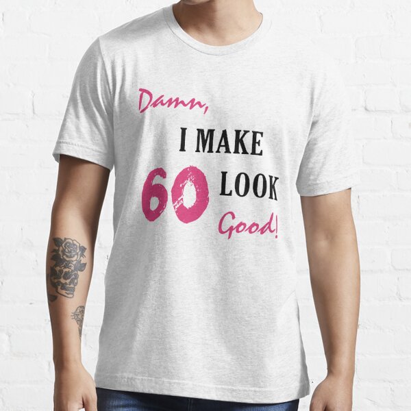 I Make 60 Look Good T Shirt For Sale By Thepixelgarden Redbubble 60 T Shirts 60th T