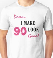 I Make 90 Look Good Unisex T-Shirt