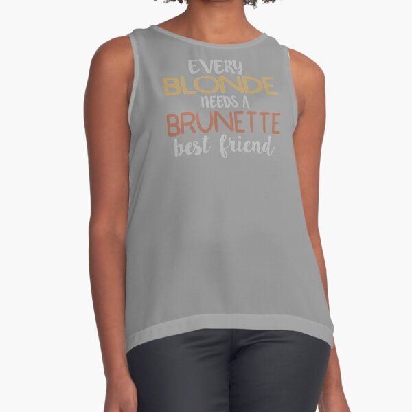 Every Blonde Needs A Brunette Best Friend Bestie Bff Design Sleeveless Top For Sale By 