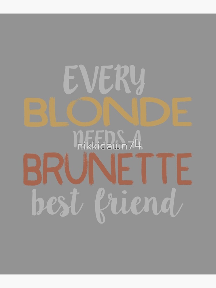 Every Blonde Needs A Brunette Best Friend Bestie Bff Design Mounted Print For Sale By 