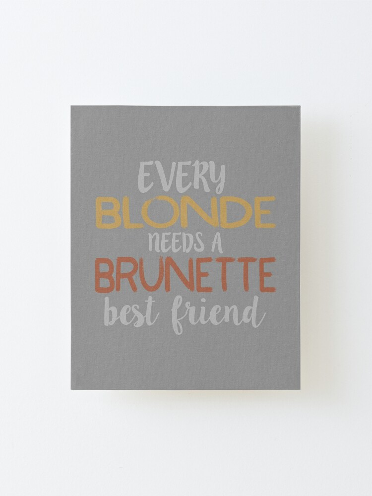 Every Blonde Needs A Brunette Best Friend Bestie Bff Design Mounted Print For Sale By 