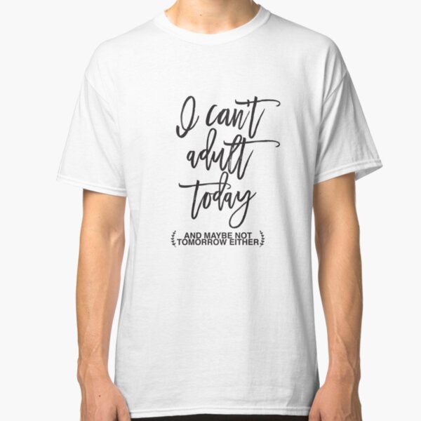 Kann heute nicht erwachsen sein Classic T-Shirt