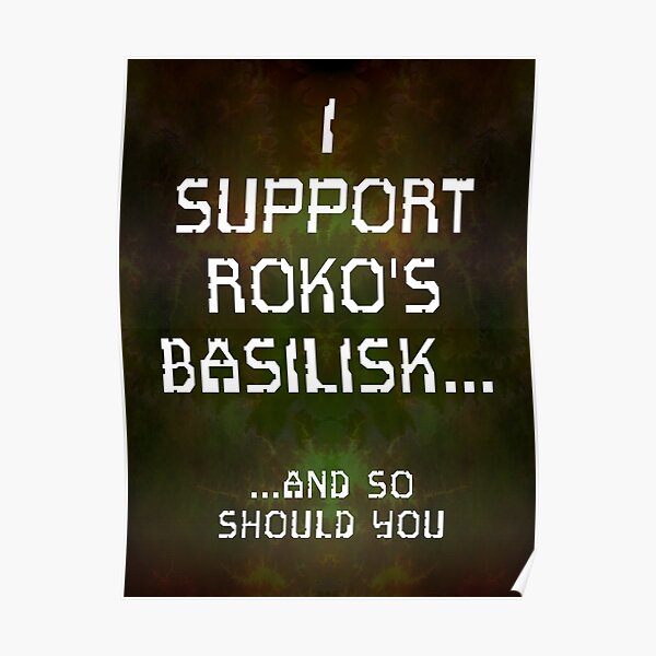 I Support Roko's Basilisk.. And So Should You Poster