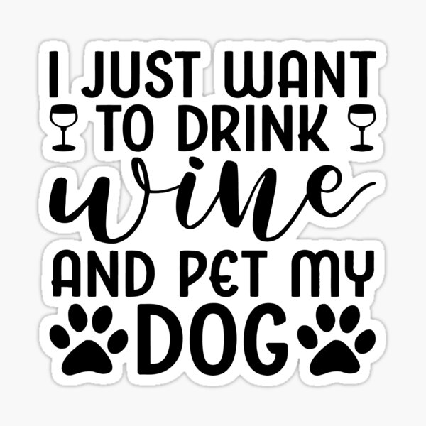 I Just Want to Drink Wine and Pet My Dog Sticker