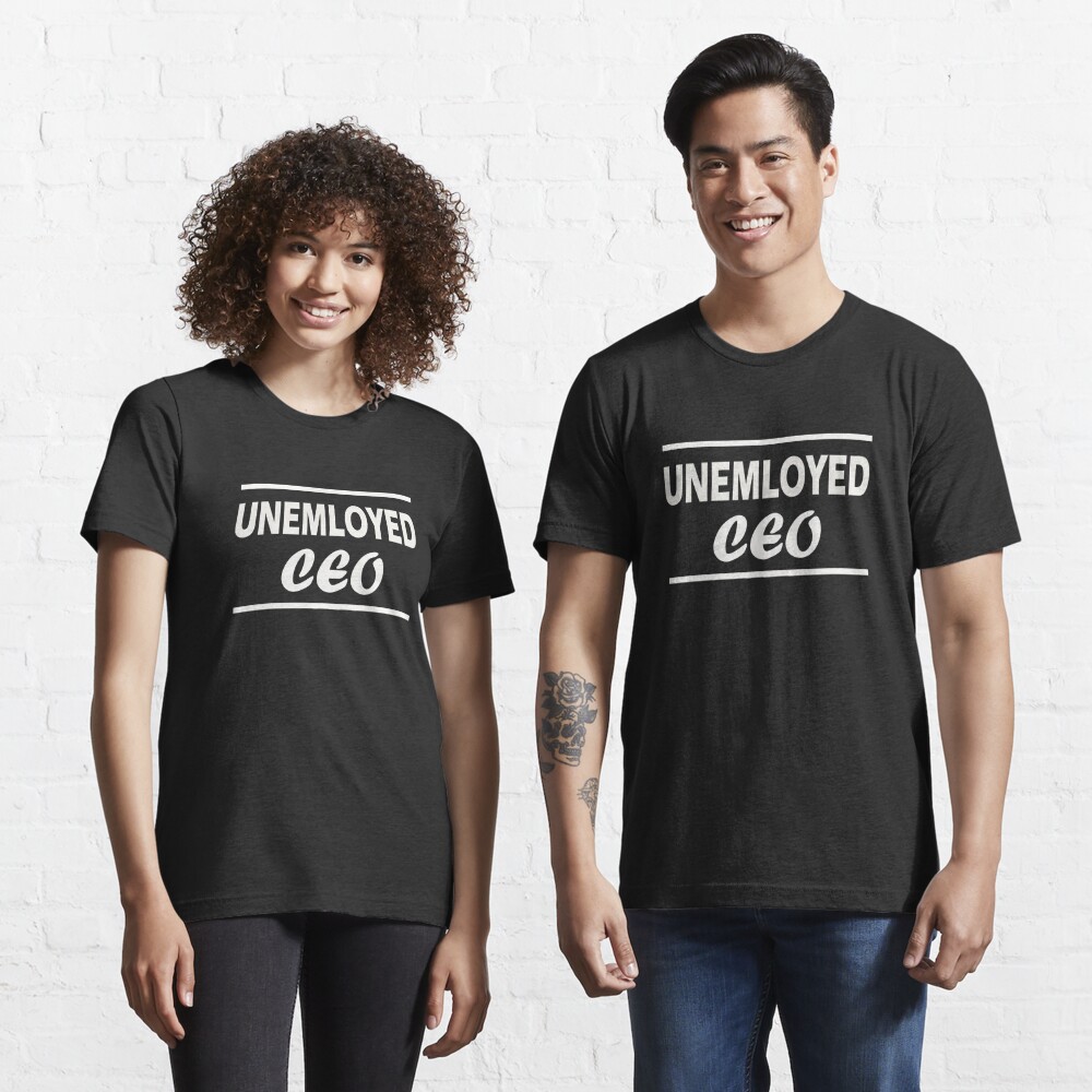 Unemployed CEO." T-shirt Sale by Sofisho | Redbubble | unemployed ceo t- shirts - unemployed t-shirts - humor t-shirts