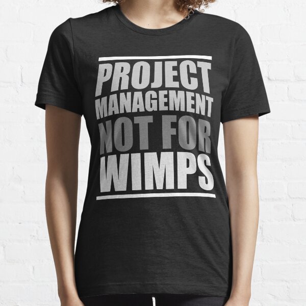 Project Management Not for WIMPS Essential T-Shirt