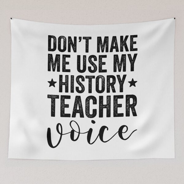 Artikelvorschau, Don't Make Me Use My History Teacher Voice entworfen und verkauft von kamrankhan.