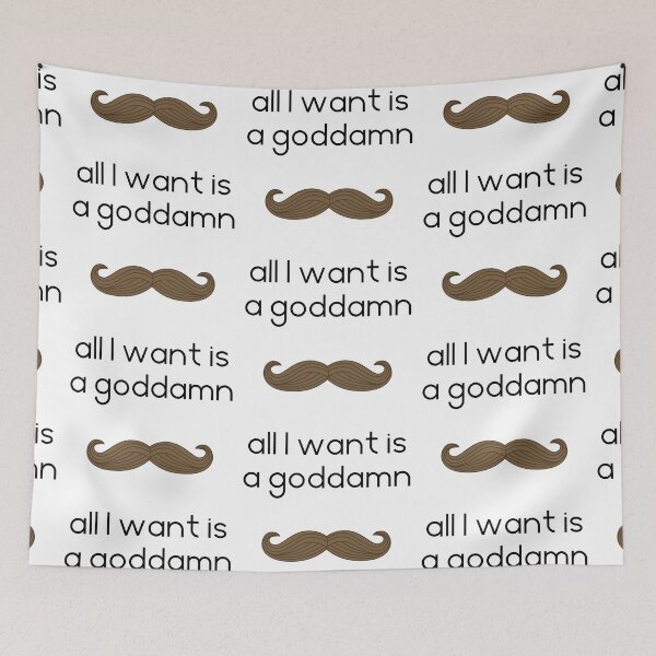 Item preview, All I want is a goddamn moustache, white designed and sold by TransectionP.