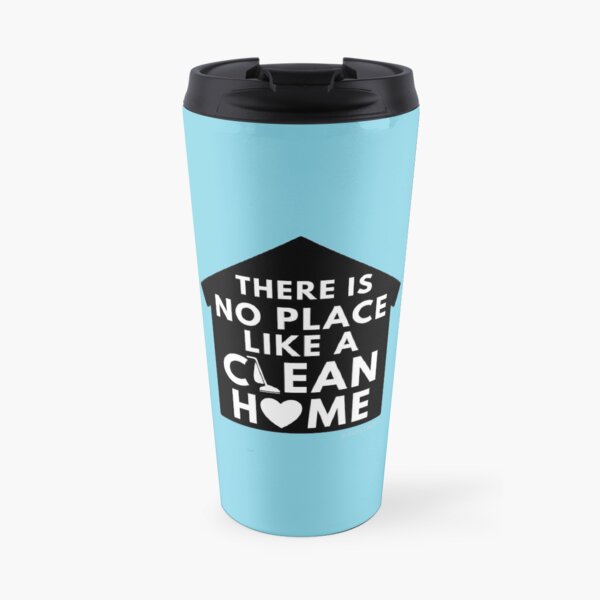 There Is No Place Like a Clean Home Travel Mug