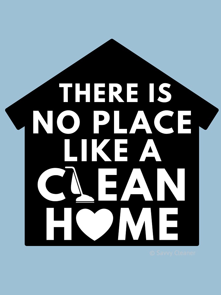 There Is No Place Like a Clean Home by SavvyCleaner