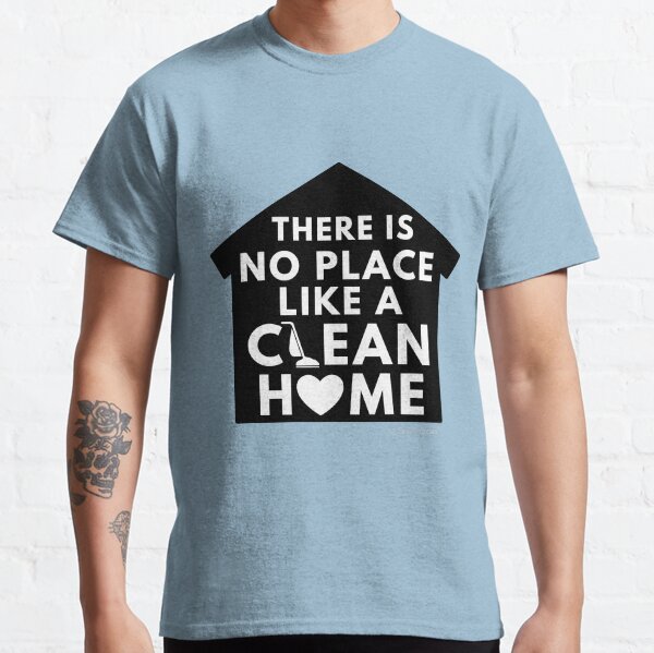 There Is No Place Like a Clean Home Classic T-Shirt