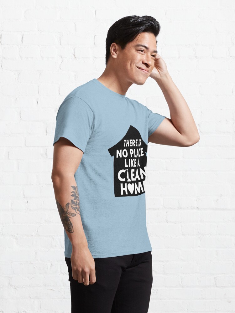Alternate view of There Is No Place Like a Clean Home Classic T-Shirt