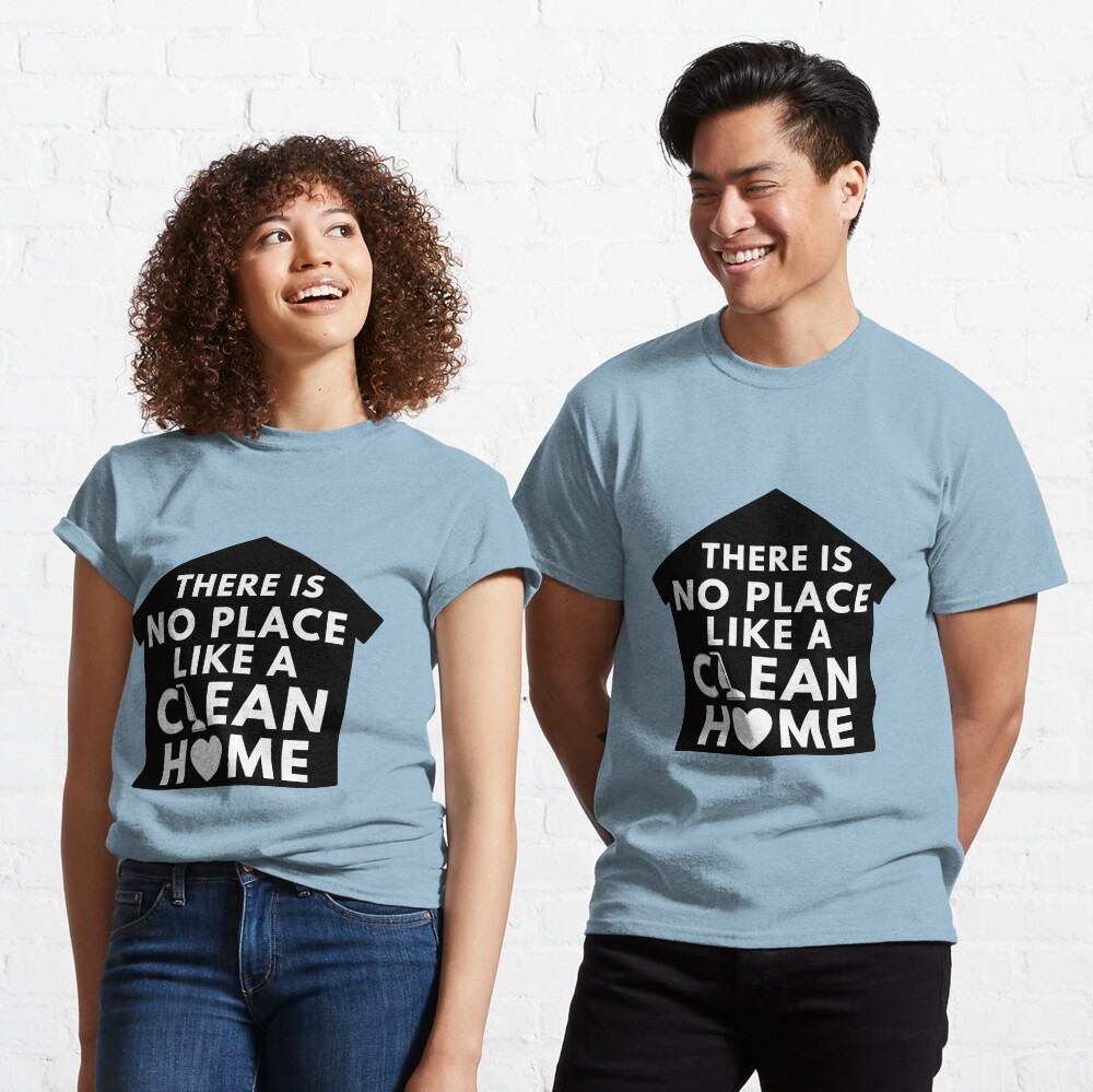 There Is No Place Like a Clean Home Classic T-Shirt