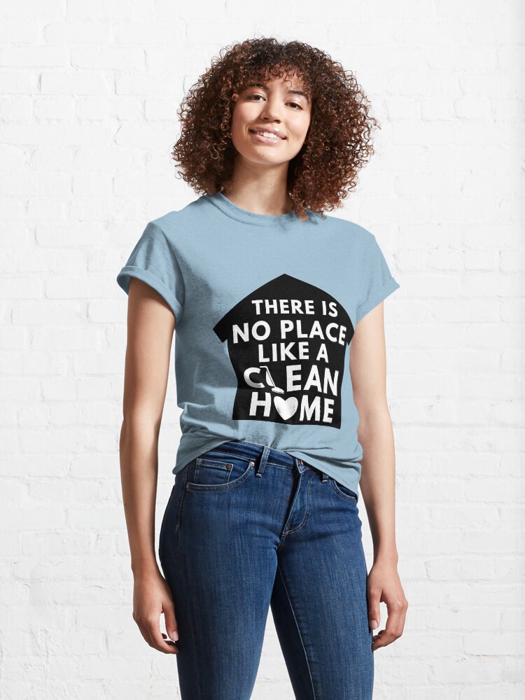 Alternate view of There Is No Place Like a Clean Home Classic T-Shirt