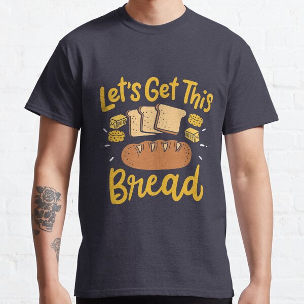 Let's Get This Bread | Bread Baker Classic T-Shirt