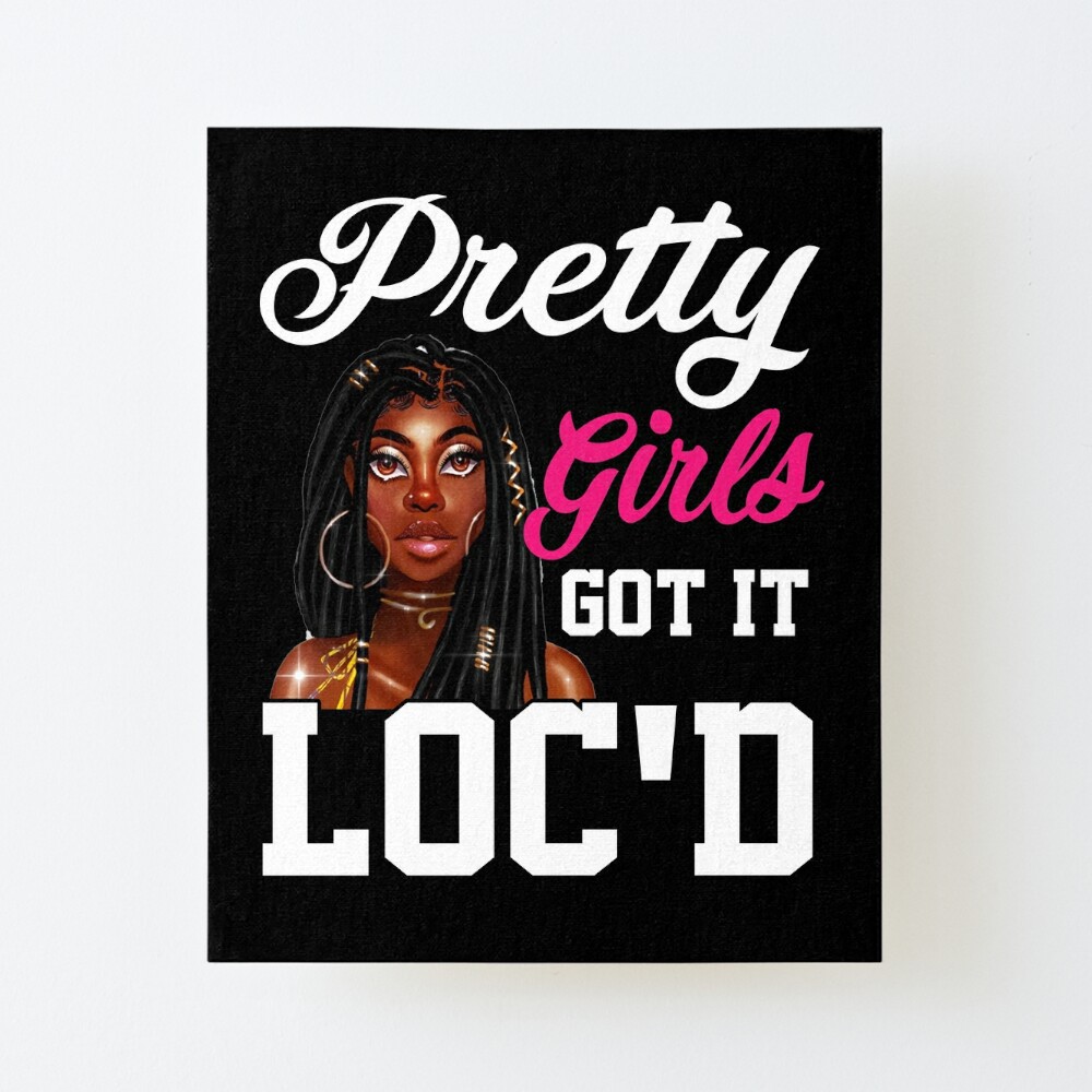 Download Pretty Girls Got It Loc D Shirt Natural Hair Dreadlocks Art Board Print By Trendycooltee Redbubble