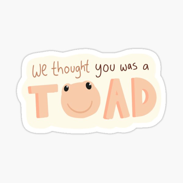 We Thought You Was A Toad Sticker For Sale By Haleymariebird Redbubble