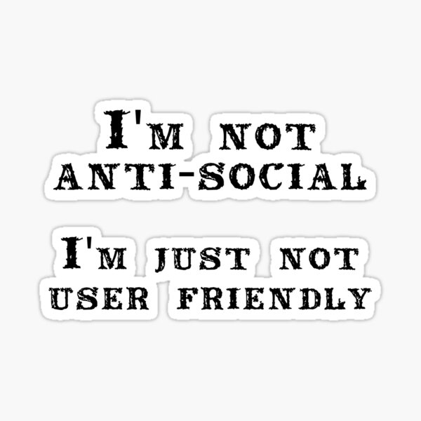 I'm not anti-social; I'm just not user friendly Sticker