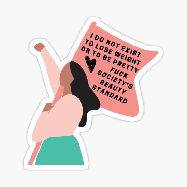 I don't Exist to Lose Weight or Be Pretty Sticker